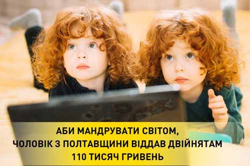 Аби мандрувати світом, чоловік з Полтавщини віддав двійнятам 110 тисяч гривень